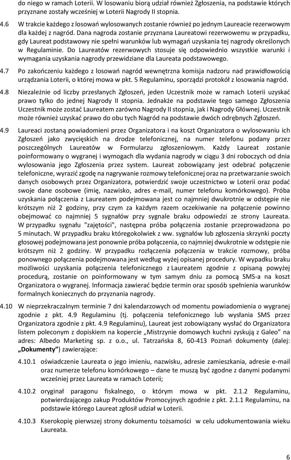 Dana nagroda zostanie przyznana Laureatowi rezerwowemu w przypadku, gdy Laureat podstawowy nie spełni warunków lub wymagań uzyskania tej nagrody określonych w Regulaminie.