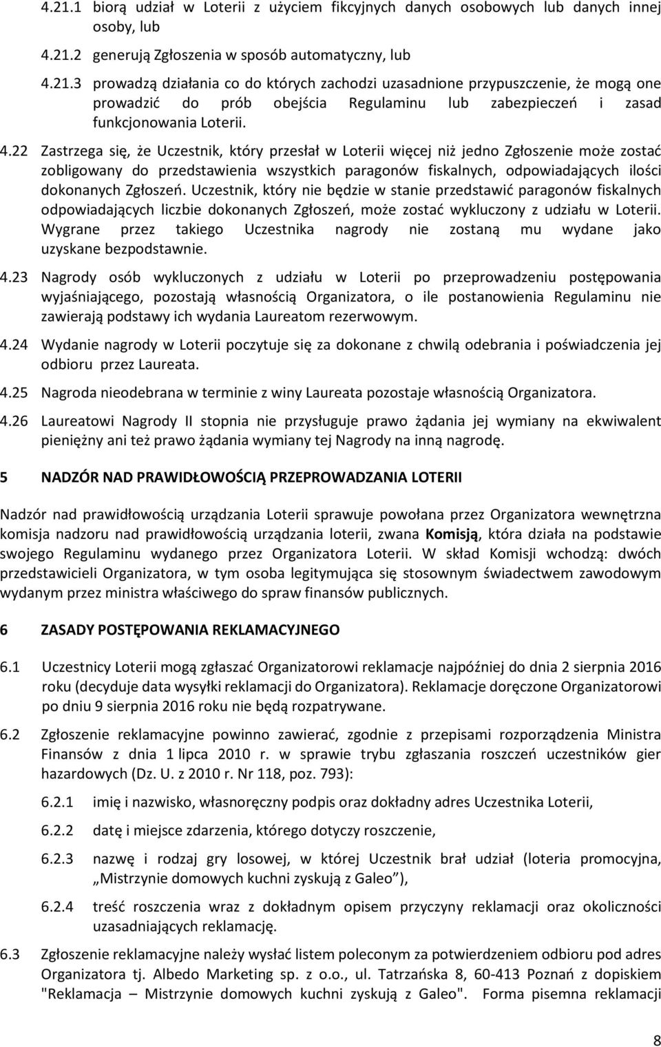 Zgłoszeń. Uczestnik, który nie będzie w stanie przedstawić paragonów fiskalnych odpowiadających liczbie dokonanych Zgłoszeń, może zostać wykluczony z udziału w Loterii.