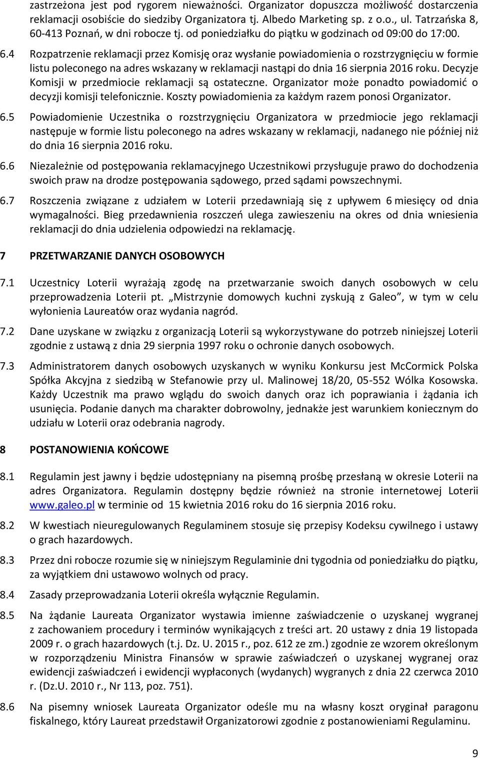 Decyzje Komisji w przedmiocie reklamacji są ostateczne. Organizator może ponadto powiadomić o decyzji komisji telefonicznie. Koszty powiadomienia za każdym razem ponosi Organizator. 6.