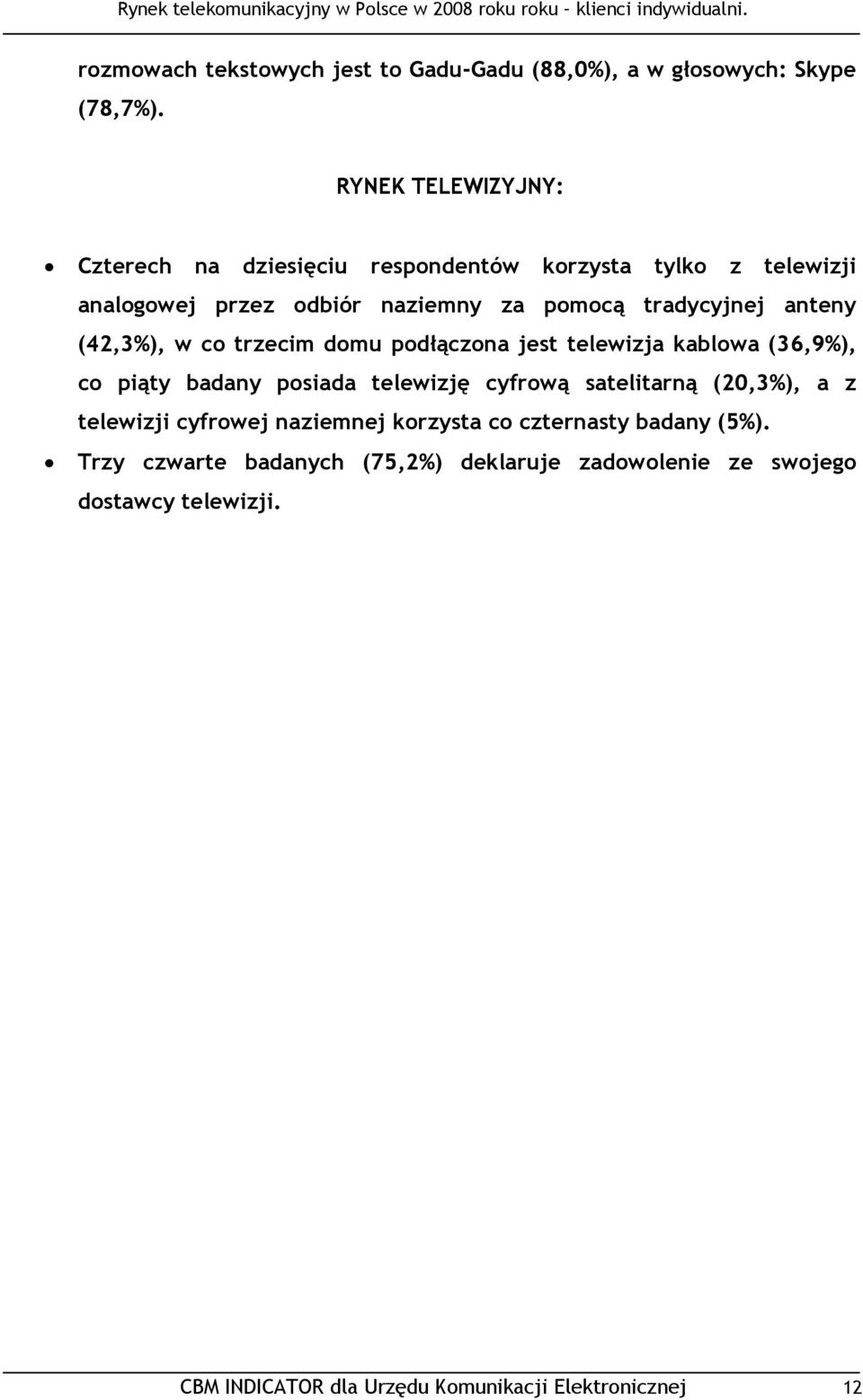 anteny (42,3%), w co trzecim domu podłączona jest telewizja kablowa (36,9%), co piąty badany posiada telewizję cyfrową satelitarną (20,3%),