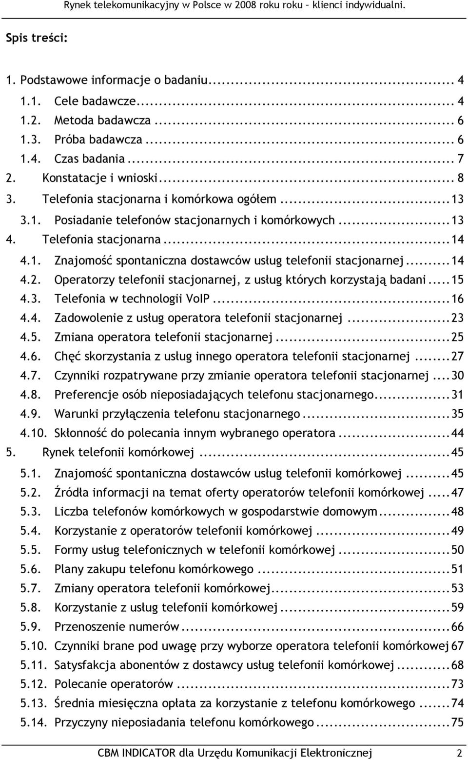 .. 14 4.2. Operatorzy telefonii stacjonarnej, z usług których korzystają badani... 15 4.3. Telefonia w technologii VoIP... 16 4.4. Zadowolenie z usług operatora telefonii stacjonarnej... 23 4.5. Zmiana operatora telefonii stacjonarnej.