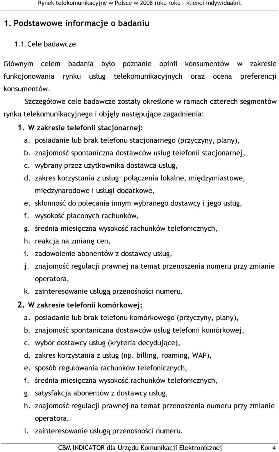 posiadanie lub brak telefonu stacjonarnego (przyczyny, plany), b. znajomość spontaniczna dostawców usług telefonii stacjonarnej, c. wybrany przez użytkownika dostawca usług, d.