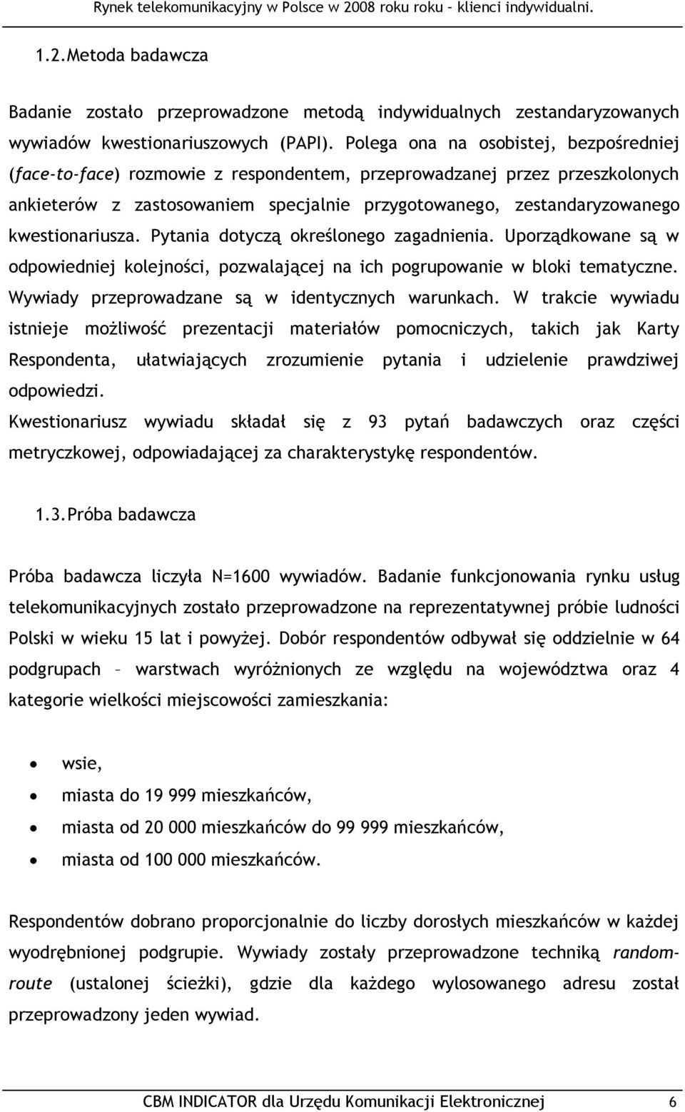 kwestionariusza. Pytania dotyczą określonego zagadnienia. Uporządkowane są w odpowiedniej kolejności, pozwalającej na ich pogrupowanie w bloki tematyczne.