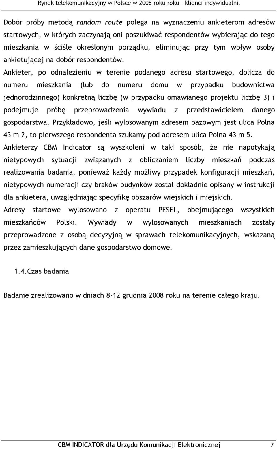 Ankieter, po odnalezieniu w terenie podanego adresu startowego, dolicza do numeru mieszkania (lub do numeru domu w przypadku budownictwa jednorodzinnego) konkretną liczbę (w przypadku omawianego