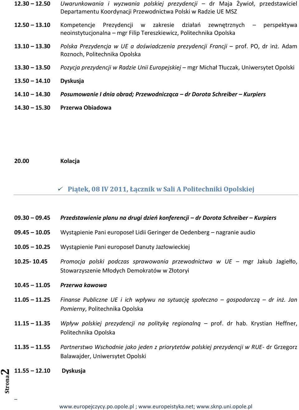 30 Polska Prezydencja w UE a doświadczenia prezydencji Francji prof. PO, dr inż. Adam Roznoch, Politechnika Opolska 13.30 13.