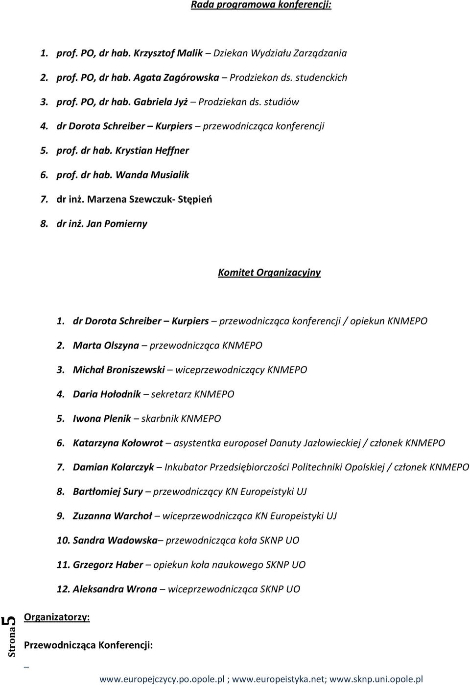 dr Dorota Schreiber Kurpiers przewodnicząca konferencji / opiekun KNMEPO 2. Marta Olszyna przewodnicząca KNMEPO 3. Michał Broniszewski wiceprzewodniczący KNMEPO 4. Daria Hołodnik sekretarz KNMEPO 5.