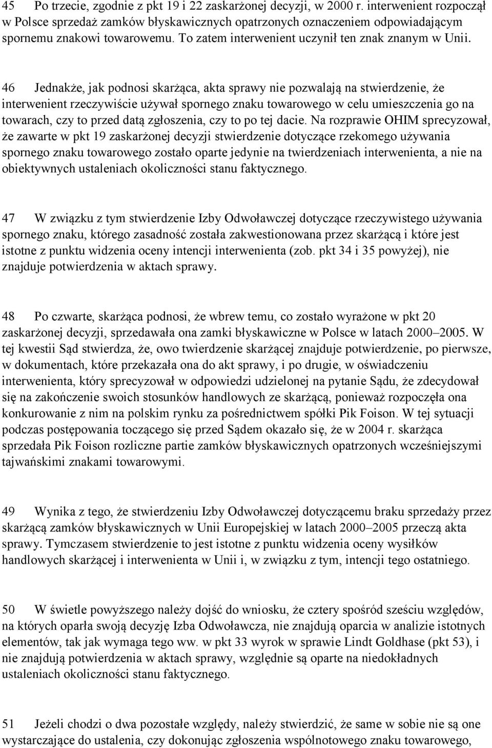 46 Jednakże, jak podnosi skarżąca, akta sprawy nie pozwalają na stwierdzenie, że interwenient rzeczywiście używał spornego znaku towarowego w celu umieszczenia go na towarach, czy to przed datą