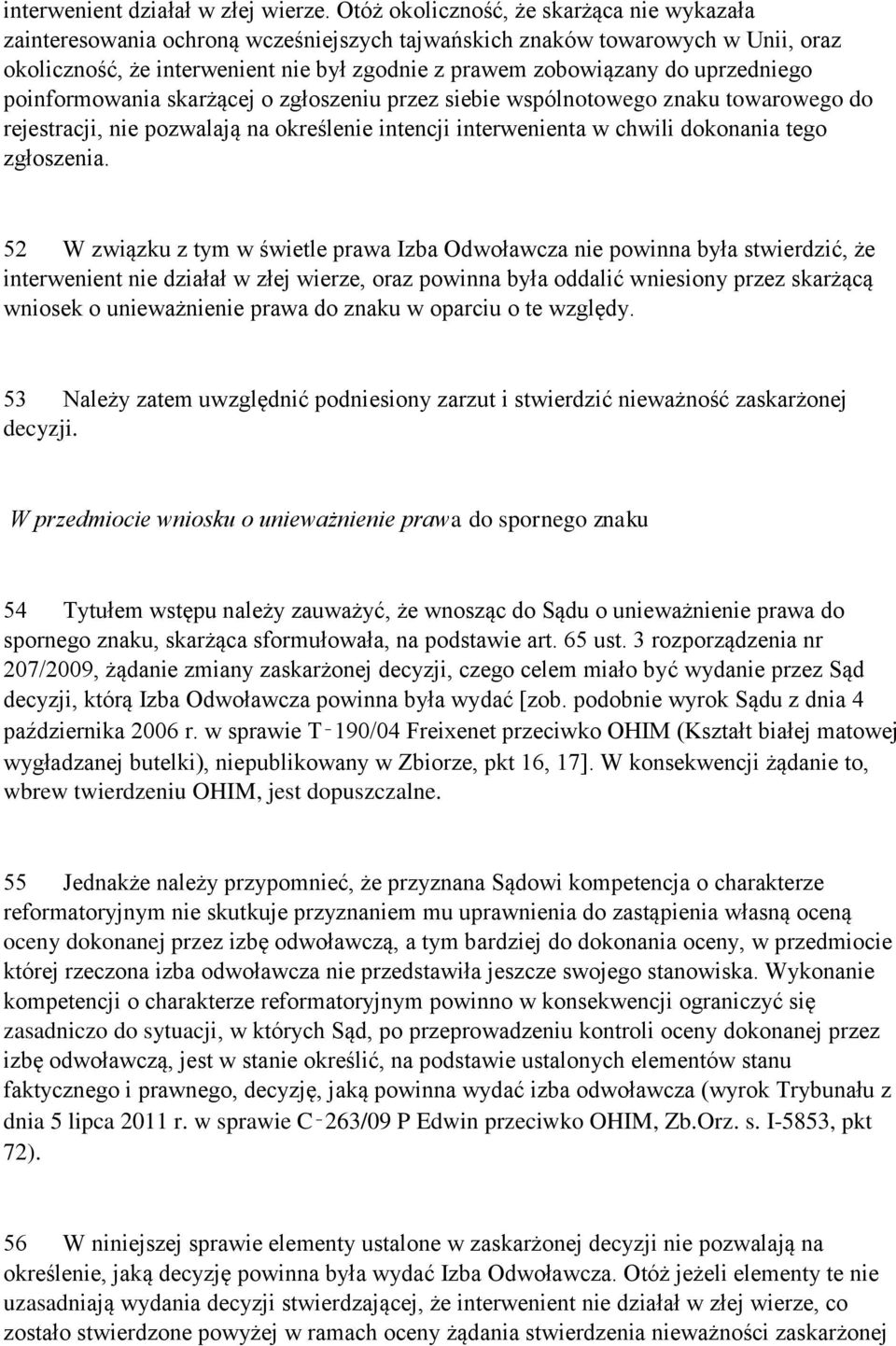 uprzedniego poinformowania skarżącej o zgłoszeniu przez siebie wspólnotowego znaku towarowego do rejestracji, nie pozwalają na określenie intencji interwenienta w chwili dokonania tego zgłoszenia.