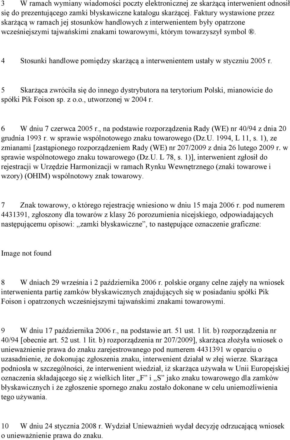 4 Stosunki handlowe pomiędzy skarżącą a interwenientem ustały w styczniu 2005 r. 5 Skarżąca zwróciła się do innego dystrybutora na terytorium Polski, mianowicie do spółki Pik Foison sp. z o.o., utworzonej w 2004 r.