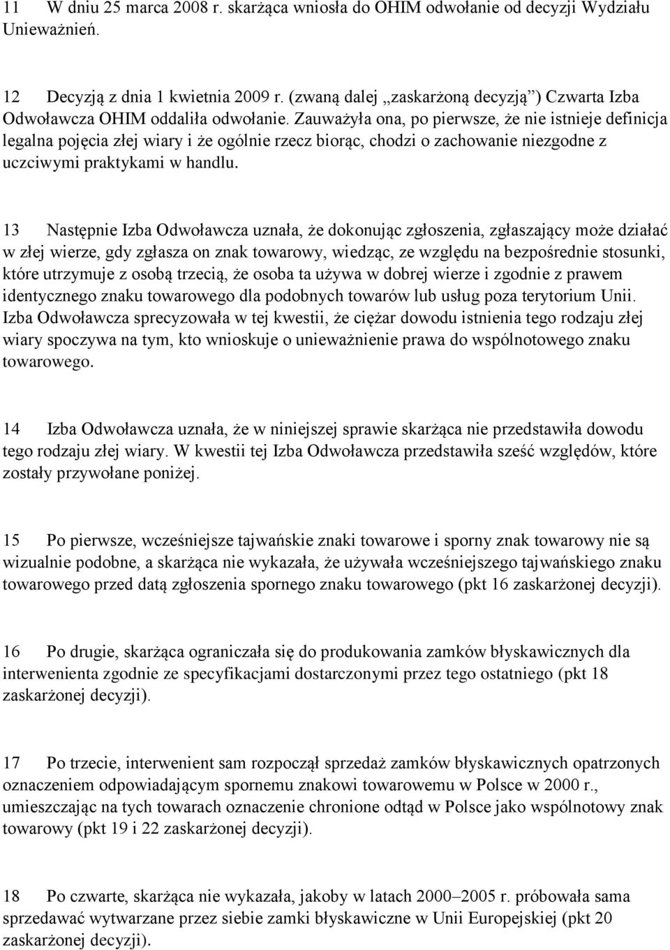 Zauważyła ona, po pierwsze, że nie istnieje definicja legalna pojęcia złej wiary i że ogólnie rzecz biorąc, chodzi o zachowanie niezgodne z uczciwymi praktykami w handlu.