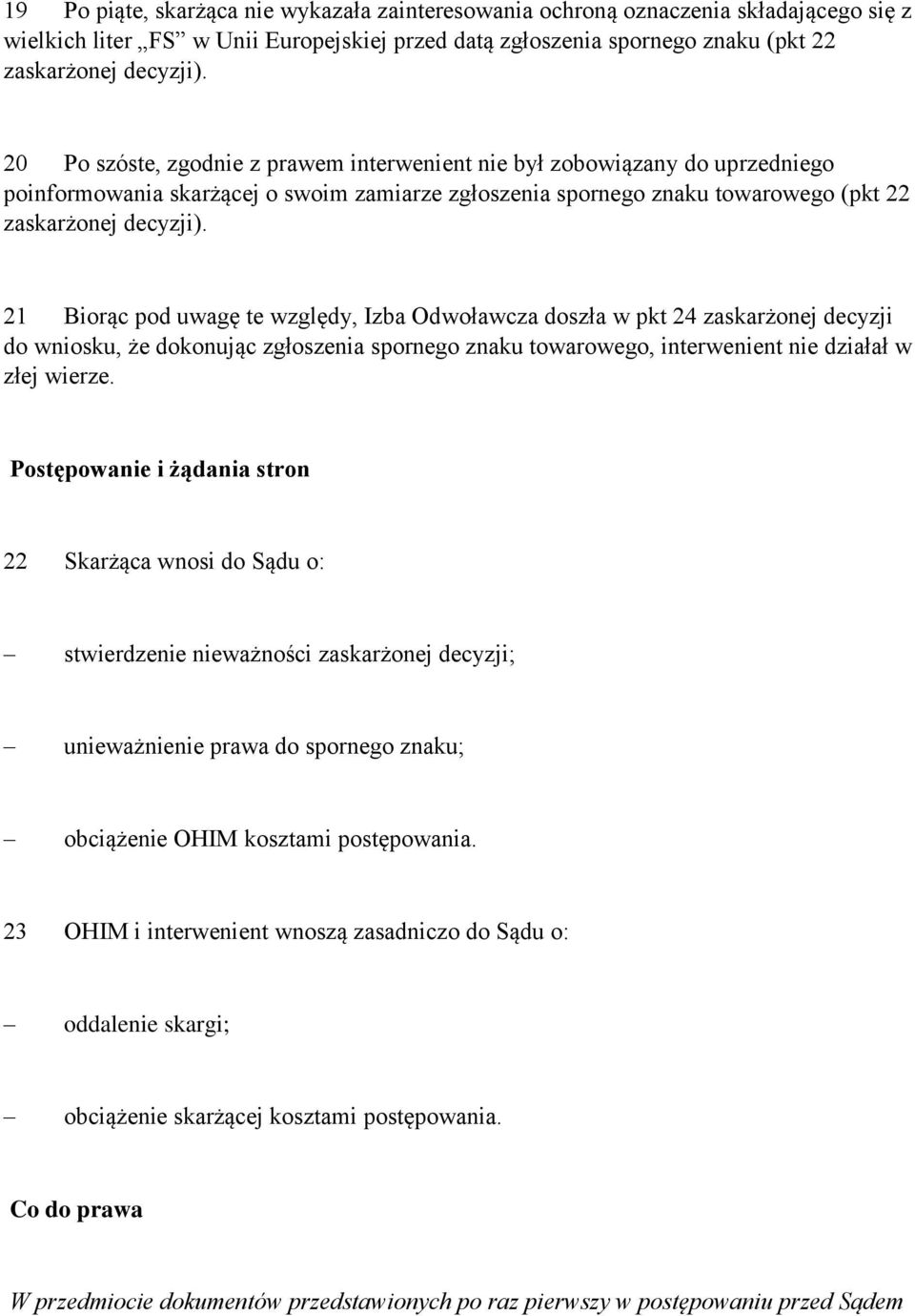 21 Biorąc pod uwagę te względy, Izba Odwoławcza doszła w pkt 24 zaskarżonej decyzji do wniosku, że dokonując zgłoszenia spornego znaku towarowego, interwenient nie działał w złej wierze.