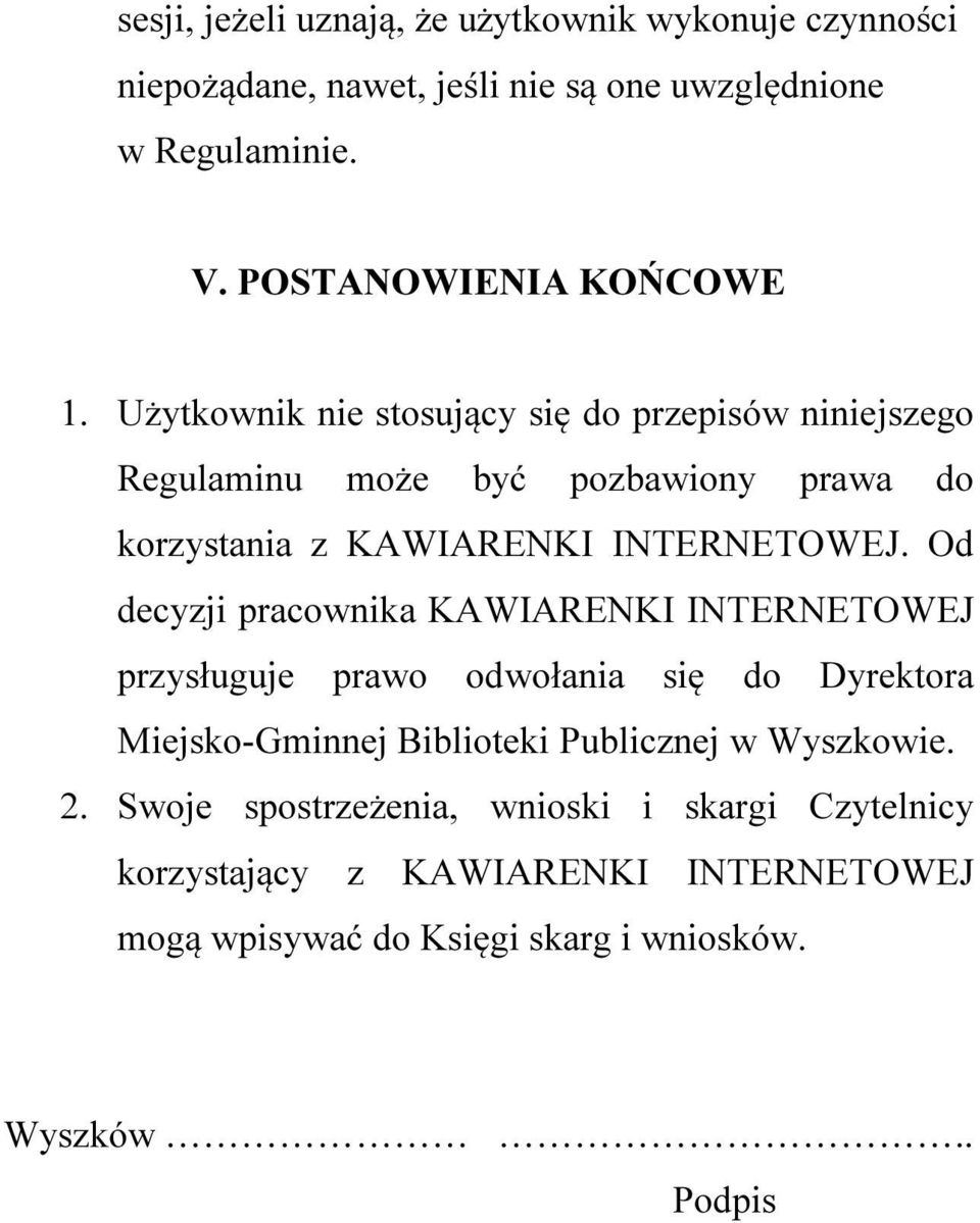 Użytkownik nie stosujący się do przepisów niniejszego Regulaminu może być pozbawiony prawa do korzystania z KAWIARENKI INTERNETOWEJ.