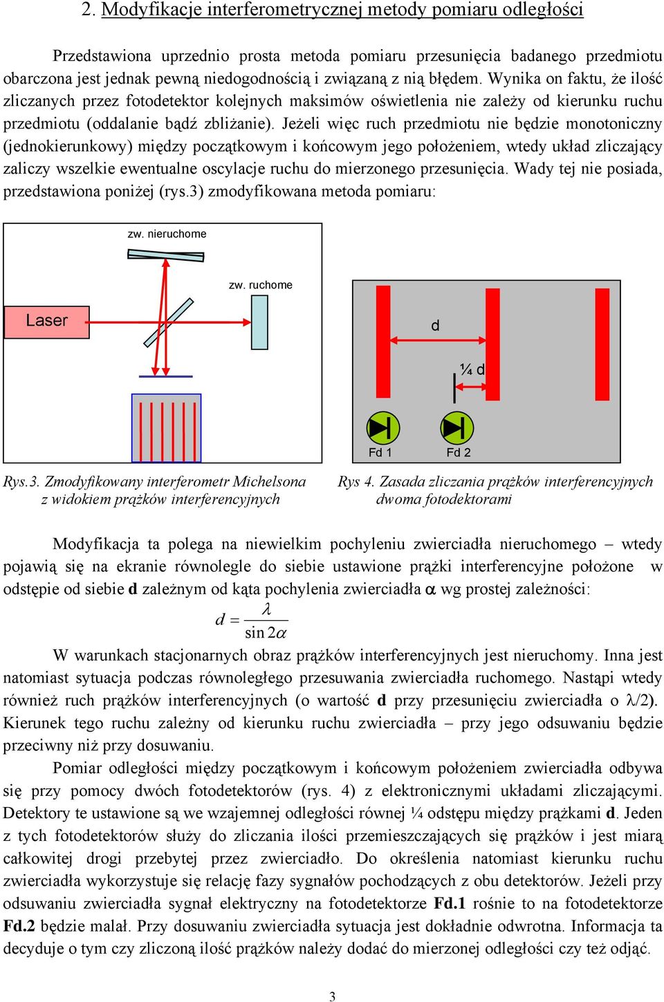 Jeżeli więc ruch przedmiotu nie będzie monotoniczny (jednokierunkowy) między początkowym i końcowym jego położeniem, wtedy układ zliczający zaliczy wszelkie ewentualne oscylacje ruchu do mierzonego