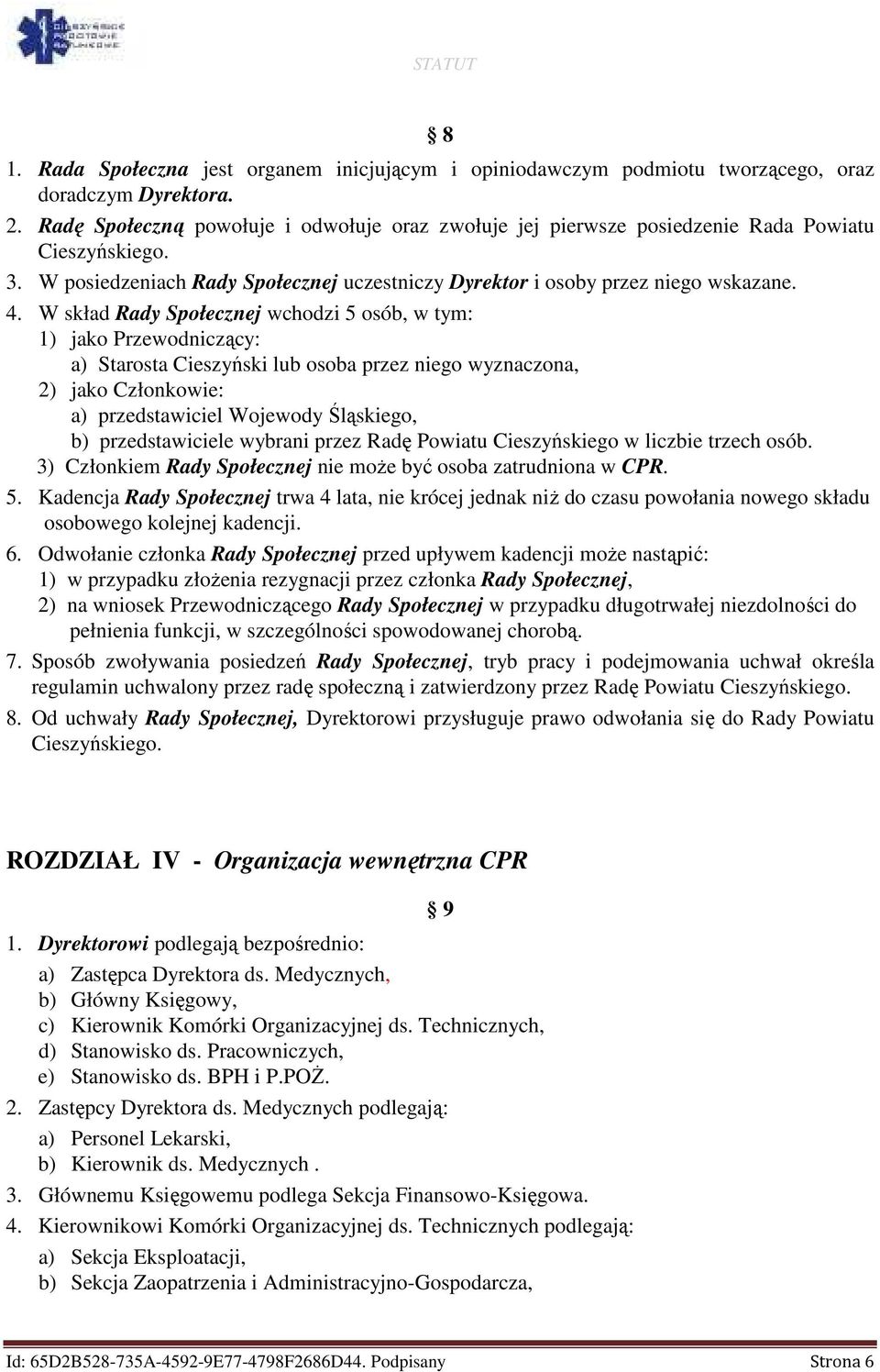 W skład Rady Społecznej wchodzi 5 osób, w tym: 1) jako Przewodniczący: a) Starosta Cieszyński lub osoba przez niego wyznaczona, 2) jako Członkowie: a) przedstawiciel Wojewody Śląskiego, b)
