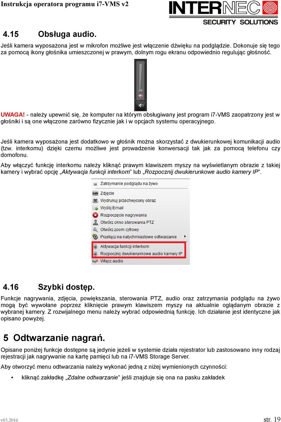 - należy upewnić się, że komputer na którym obsługiwany jest program i7-vms zaopatrzony jest w głośniki i są one włączone zarówno fizycznie jak i w opcjach systemu operacyjnego.