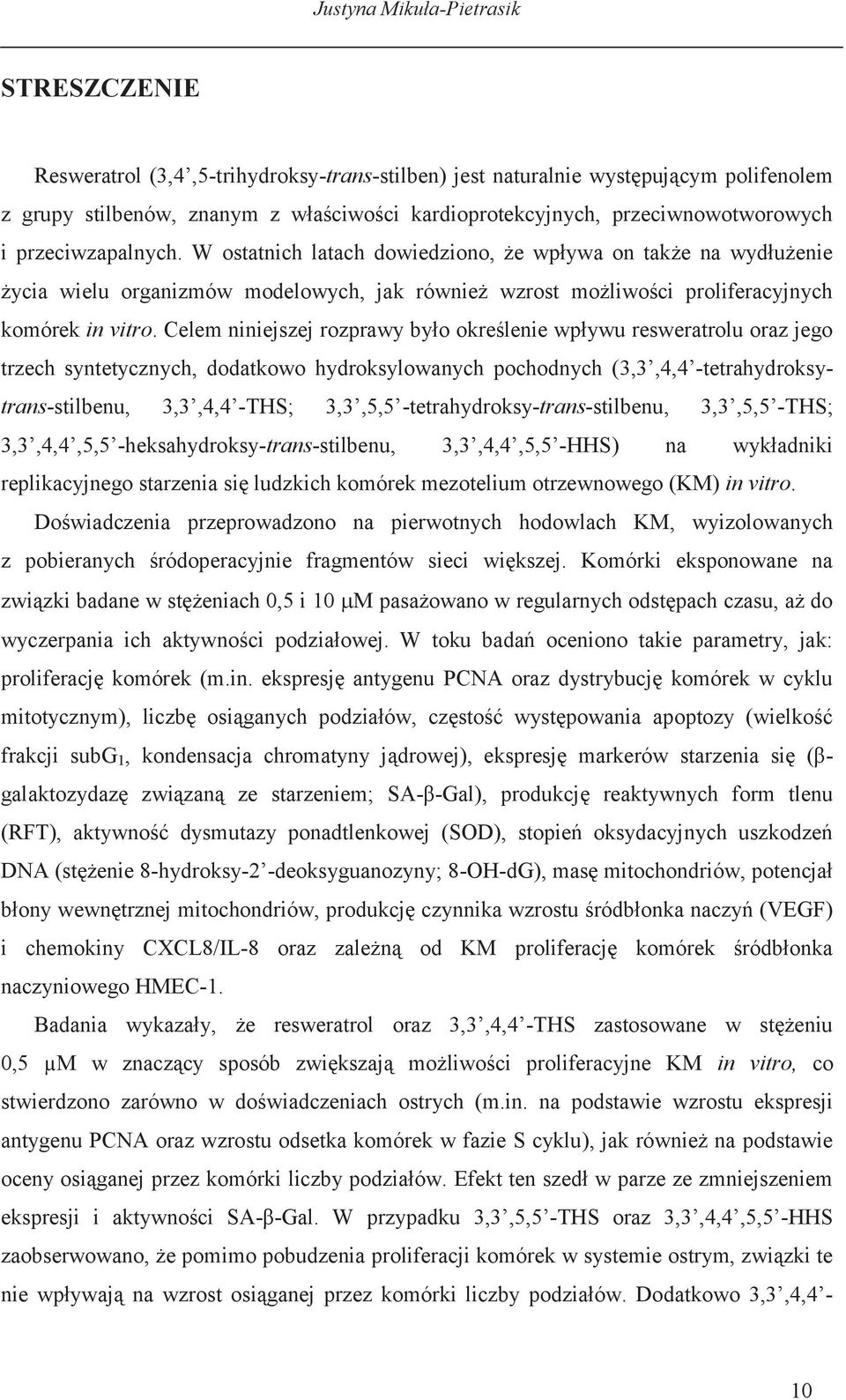 Celem niniejszej rozprawy było określenie wpływu resweratrolu oraz jego trzech syntetycznych, dodatkowo hydroksylowanych pochodnych (3,3,4,4 -tetrahydroksytrans-stilbenu, 3,3,4,4 -THS; 3,3,5,5