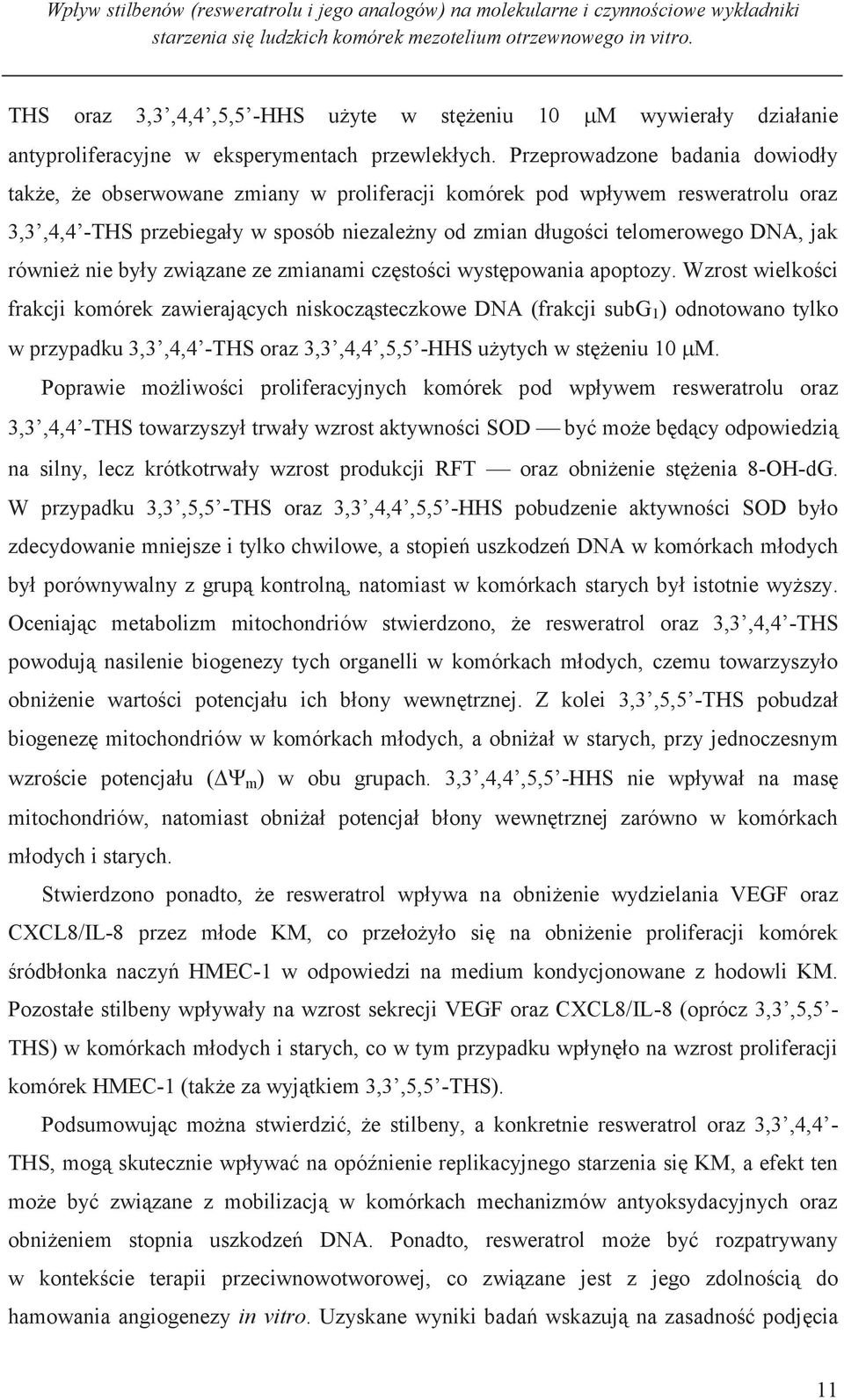 Przeprowadzone badania dowiodły także, że obserwowane zmiany w proliferacji komórek pod wpływem resweratrolu oraz 3,3,4,4 -THS przebiegały w sposób niezależny od zmian długości telomerowego DNA, jak