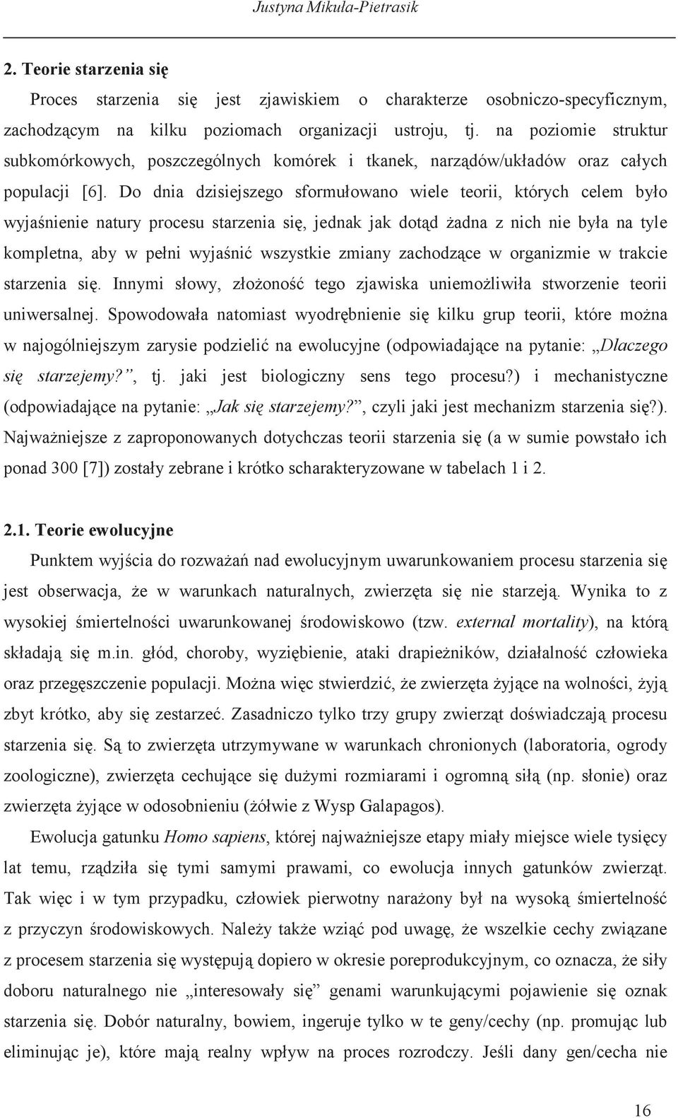 Do dnia dzisiejszego sformułowano wiele teorii, których celem było wyjaśnienie natury procesu starzenia się, jednak jak dotąd żadna z nich nie była na tyle kompletna, aby w pełni wyjaśnić wszystkie