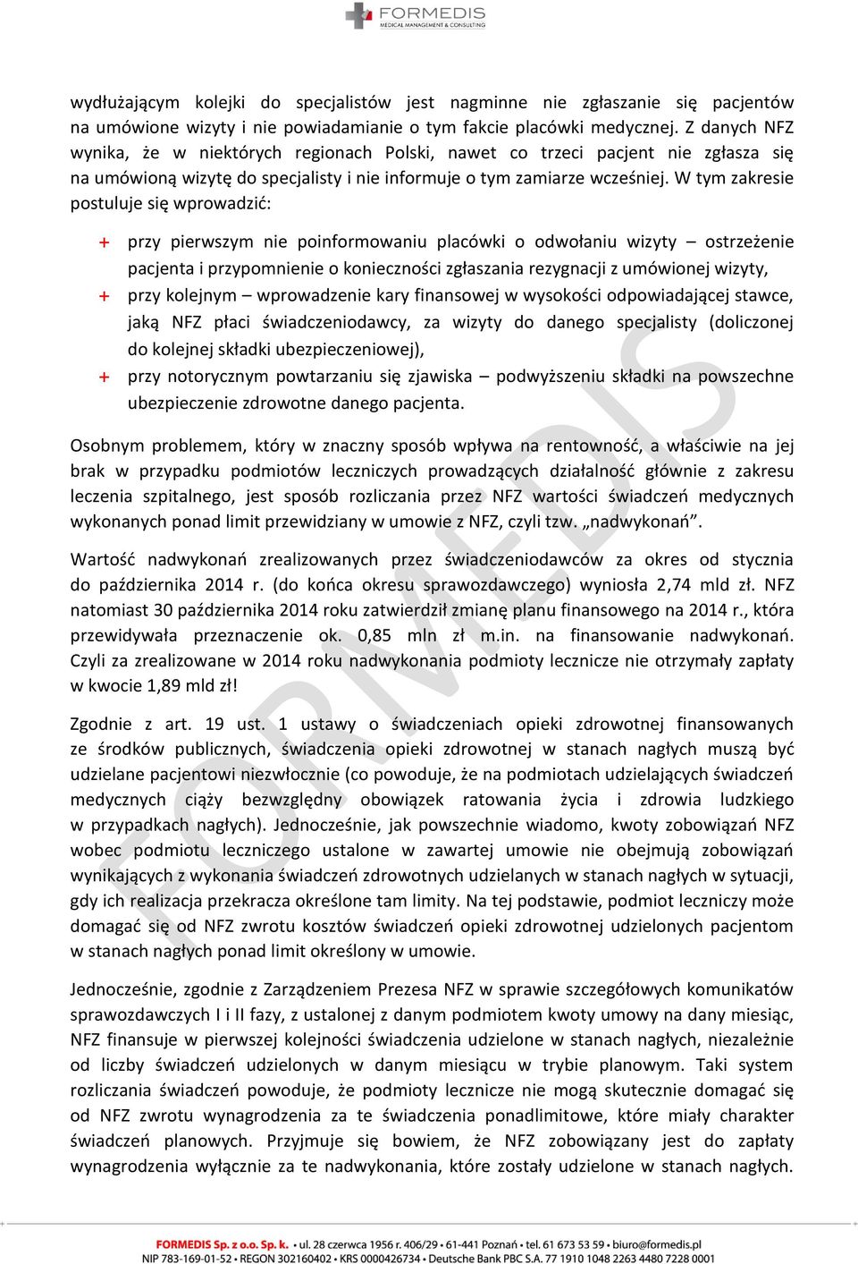 W tym zakresie postuluje się wprowadzić: + przy pierwszym nie poinformowaniu placówki o odwołaniu wizyty ostrzeżenie pacjenta i przypomnienie o konieczności zgłaszania rezygnacji z umówionej wizyty,