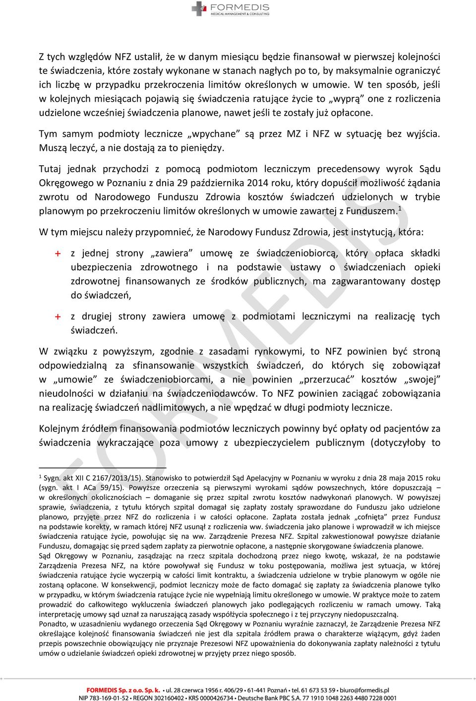 W ten sposób, jeśli w kolejnych miesiącach pojawią się świadczenia ratujące życie to wyprą one z rozliczenia udzielone wcześniej świadczenia planowe, nawet jeśli te zostały już opłacone.