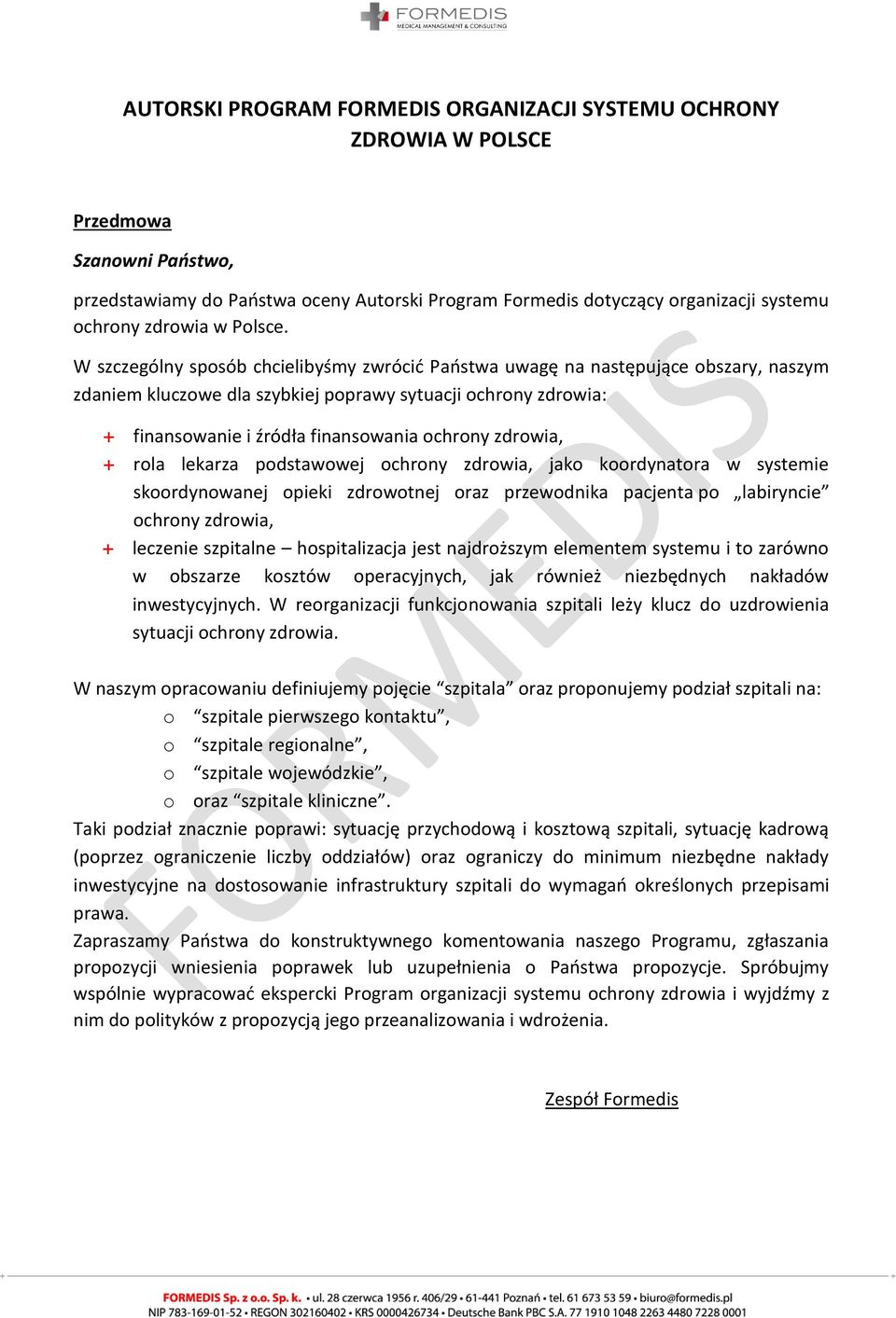 W szczególny sposób chcielibyśmy zwrócić Państwa uwagę na następujące obszary, naszym zdaniem kluczowe dla szybkiej poprawy sytuacji ochrony zdrowia: + finansowanie i źródła finansowania ochrony