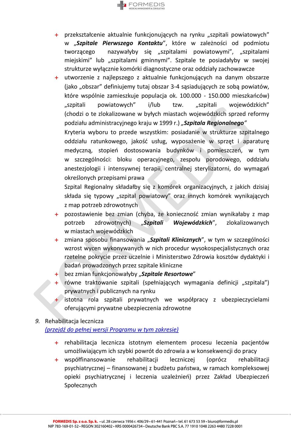 Szpitale te posiadałyby w swojej strukturze wyłącznie komórki diagnostyczne oraz oddziały zachowawcze + utworzenie z najlepszego z aktualnie funkcjonujących na danym obszarze (jako obszar definiujemy