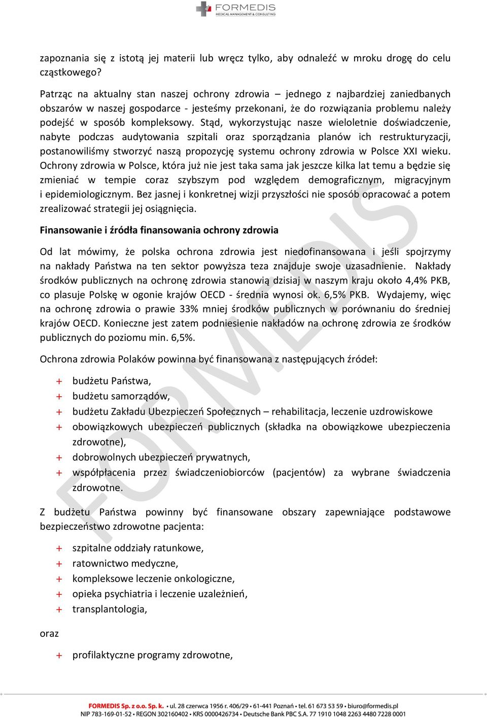 Stąd, wykorzystując nasze wieloletnie doświadczenie, nabyte podczas audytowania szpitali oraz sporządzania planów ich restrukturyzacji, postanowiliśmy stworzyć naszą propozycję systemu ochrony
