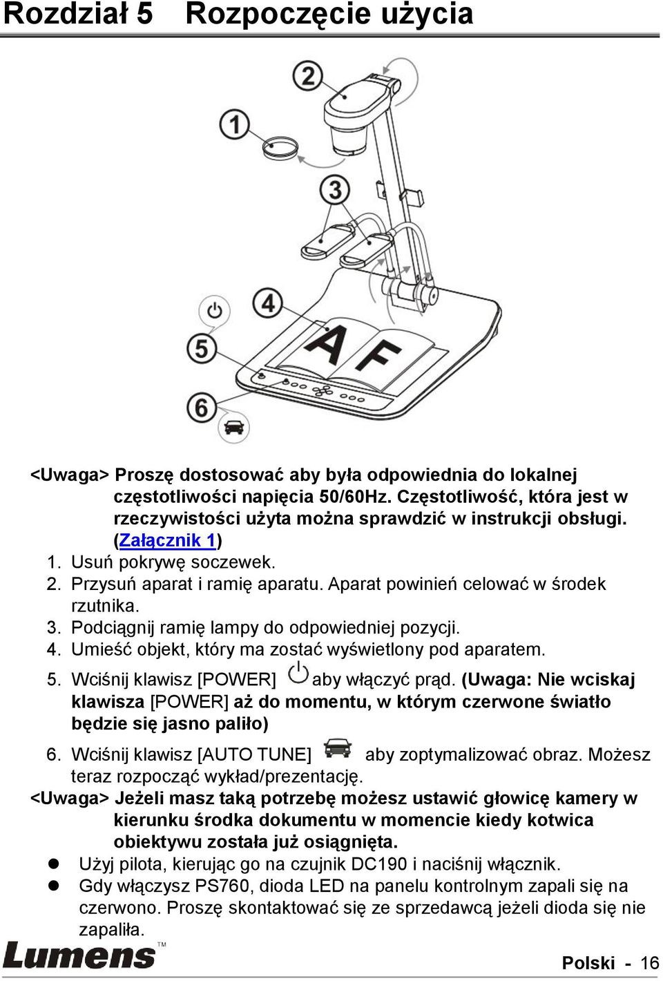 Aparat powinień celować w środek rzutnika. 3. Podciągnij ramię lampy do odpowiedniej pozycji. 4. Umieść objekt, który ma zostać wyświetlony pod aparatem. 5. Wciśnij klawisz [POWER] aby włączyć prąd.