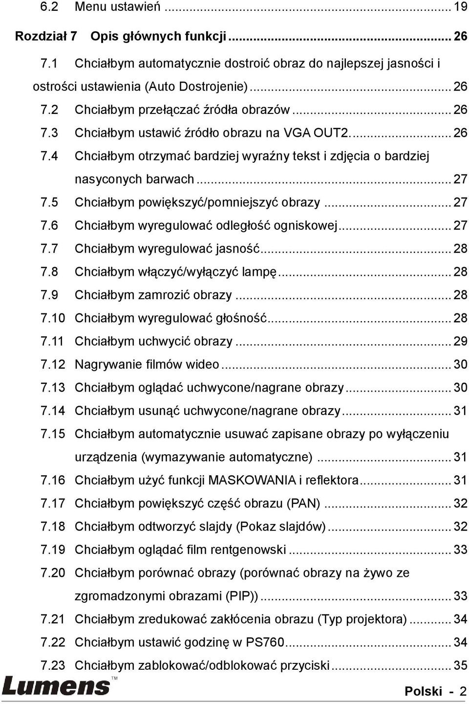 .. 27 7.6 Chciałbym wyregulować odległość ogniskowej... 27 7.7 Chciałbym wyregulować jasność... 28 7.8 Chciałbym włączyć/wyłączyć lampę... 28 7.9 Chciałbym zamrozić obrazy... 28 7.10 Chciałbym wyregulować głośność.
