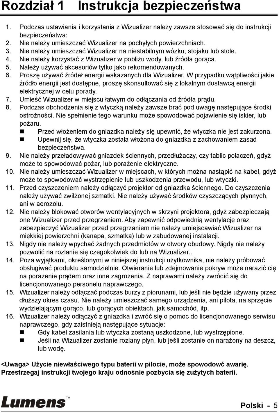 Nie należy korzystać z Wizualizer w pobliżu wody, lub źródła gorąca. 5. Należy używać akcesoriów tylko jako rekomendowanych. 6. Proszę używać źródeł energii wskazanych dla Wizualizer.