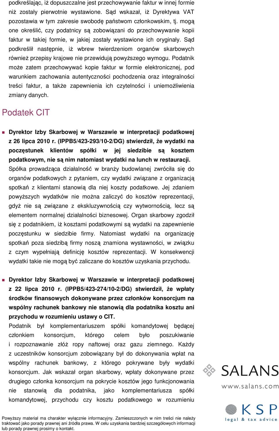 Sąd podkreślił następnie, iż wbrew twierdzeniom organów skarbowych również przepisy krajowe nie przewidują powyższego wymogu.