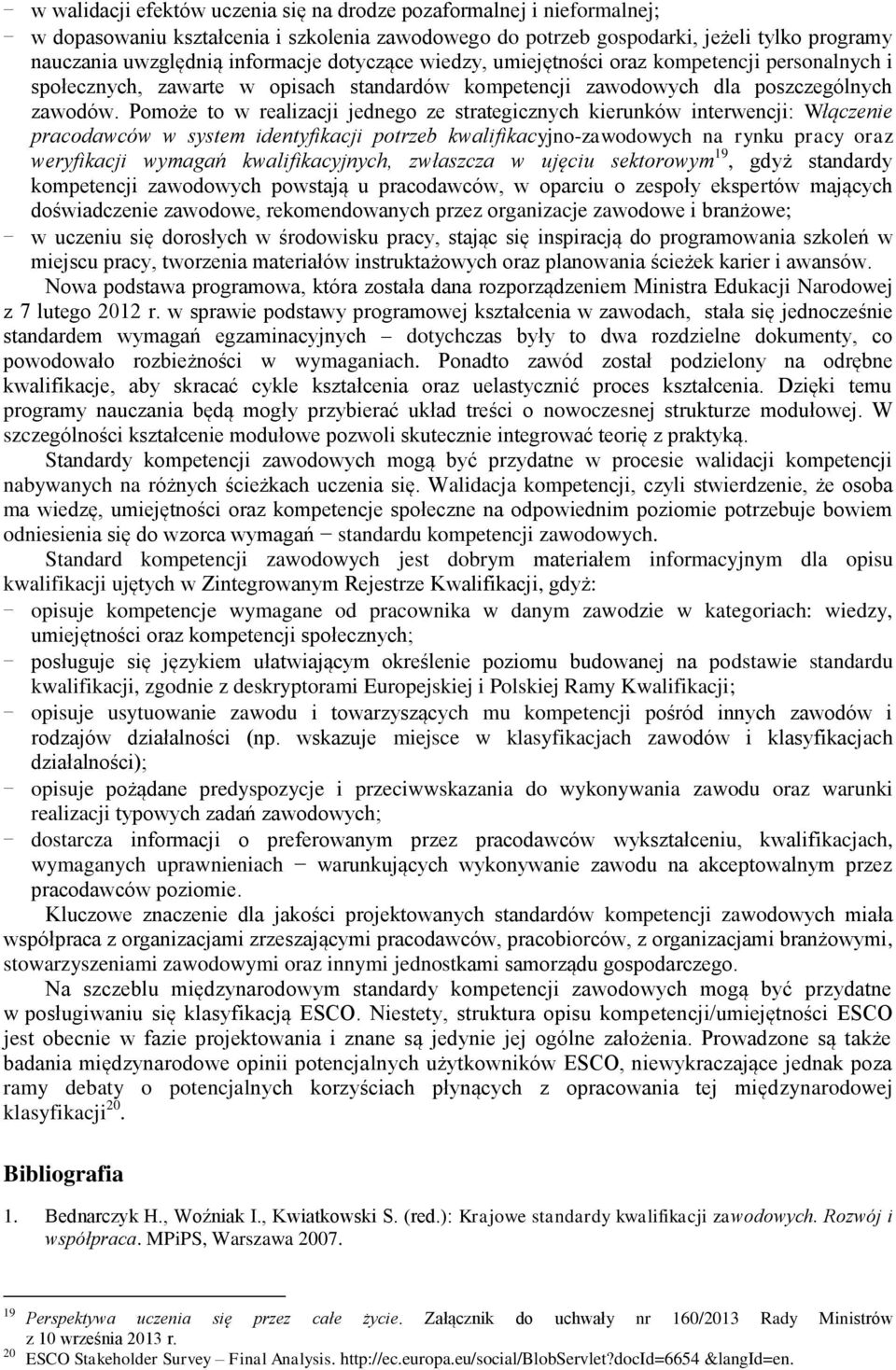 Pomoże to w realizacji jednego ze strategicznych kierunków interwencji: Włączenie pracodawców w system identyfikacji potrzeb kwalifikacyjno-zawodowych na rynku pracy oraz weryfikacji wymagań
