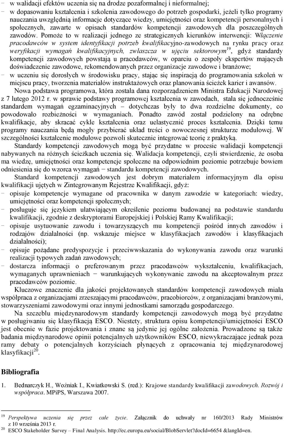 Pomoże to w realizacji jednego ze strategicznych kierunków interwencji: Włączenie pracodawców w system identyfikacji potrzeb kwalifikacyjno-zawodowych na rynku pracy oraz weryfikacji wymagań