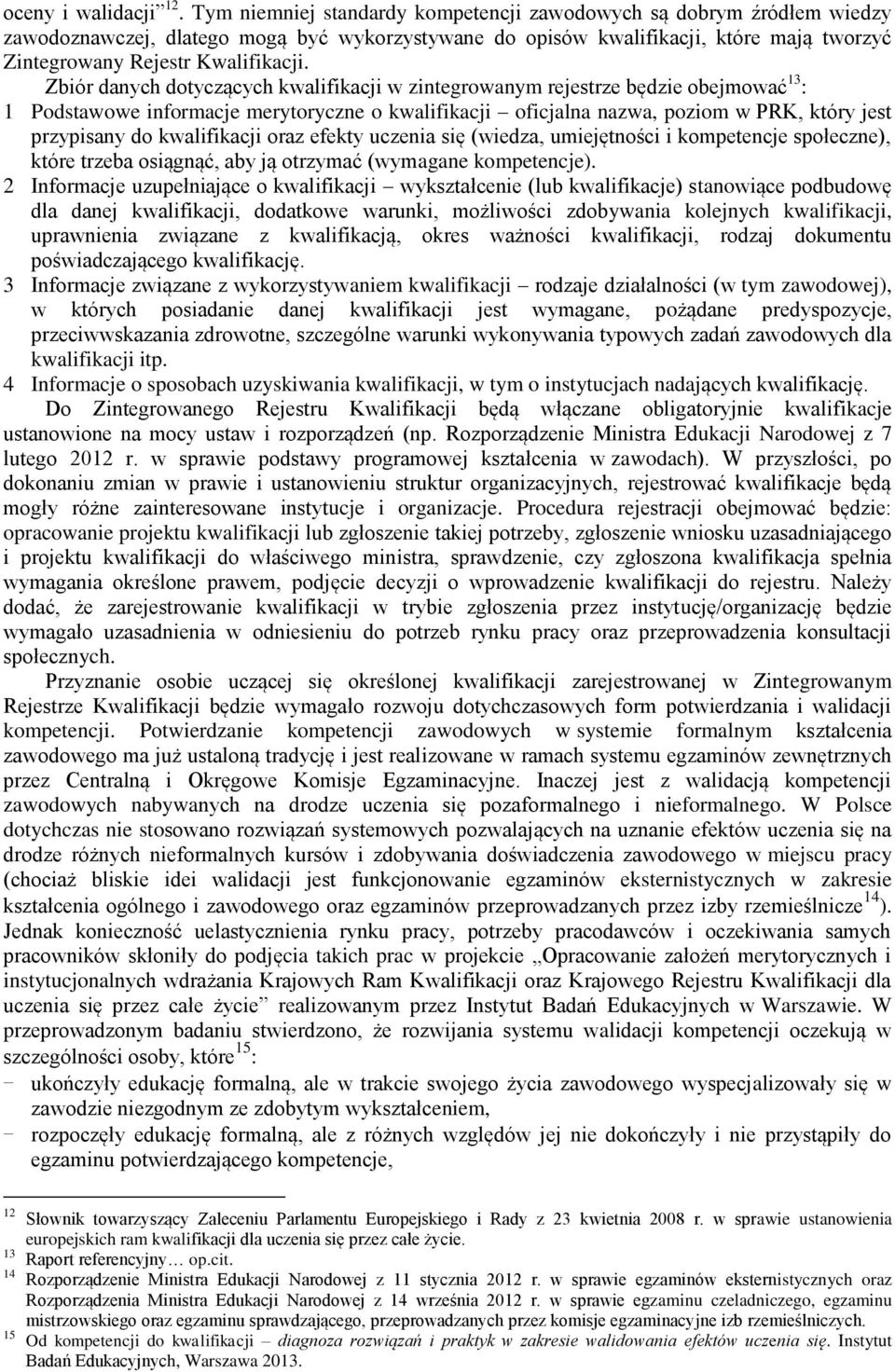 Zbiór danych dotyczących kwalifikacji w zintegrowanym rejestrze będzie obejmować 13 : 1 Podstawowe informacje merytoryczne o kwalifikacji oficjalna nazwa, poziom w PRK, który jest przypisany do