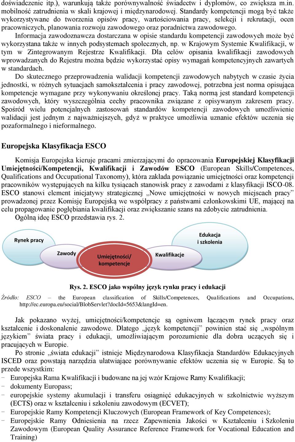 zawodowego. Informacja zawodoznawcza dostarczana w opisie standardu kompetencji zawodowych może być wykorzystana także w innych podsystemach społecznych, np.