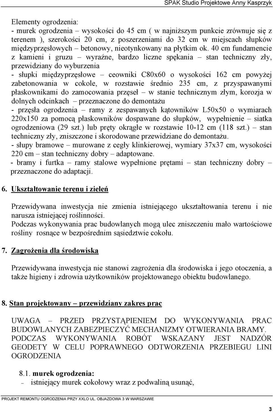 40 cm fundamencie z kamieni i gruzu wyraźne, bardzo liczne spękania stan techniczny zły, przewidziany do wyburzenia - słupki międzyprzęsłowe ceowniki C80x60 o wysokości 162 cm powyżej zabetonowania w