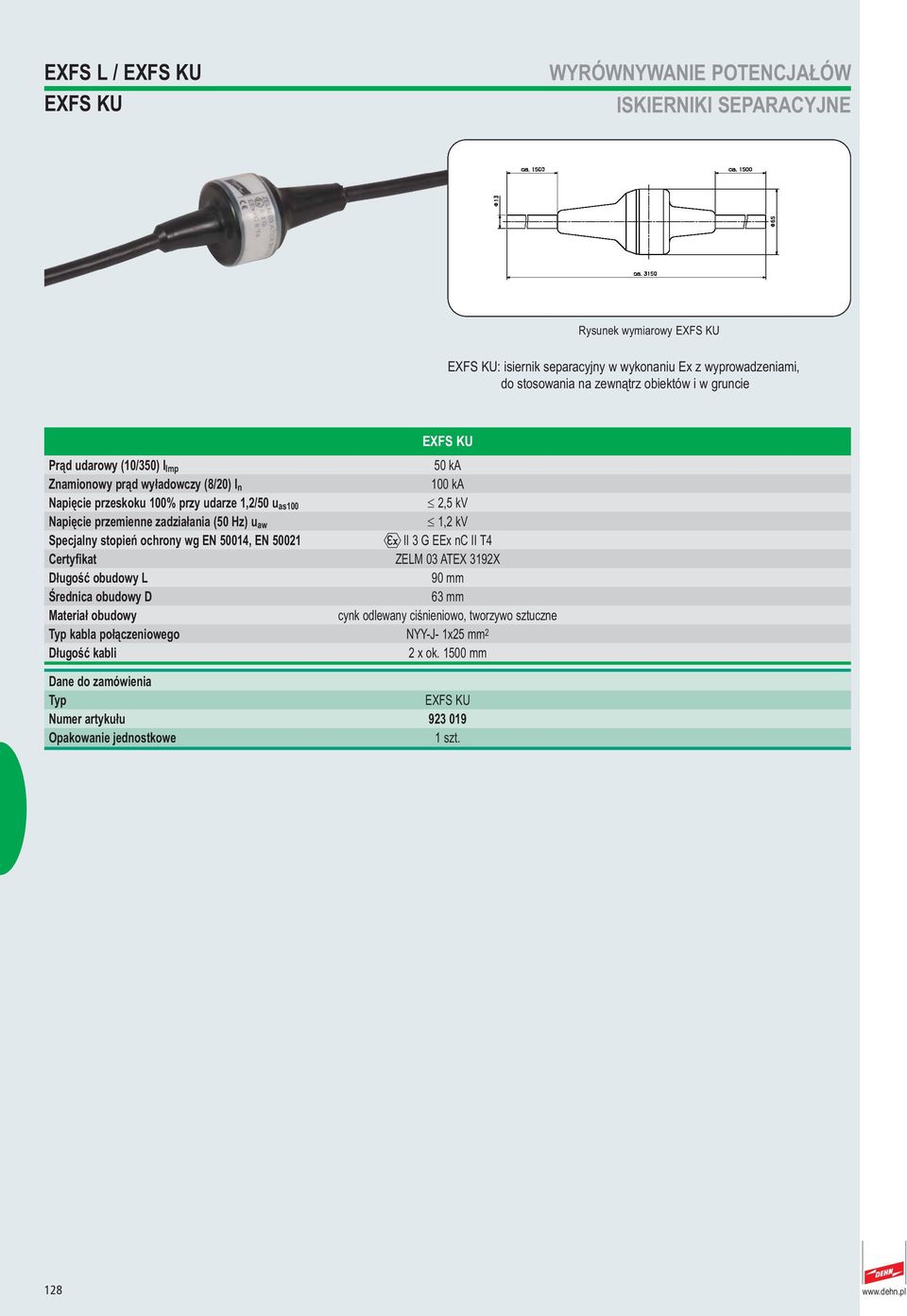 przemienne zadziałania (50 Hz) u aw 1,2 kv Specjalny stopień ochrony wg EN 50014, EN 50021 II 3 G EEx nc II T4 Certyfikat ZELM 03 ATEX 3192X Długość obudowy L 90 mm Średnica obudowy D 63 mm obudowy