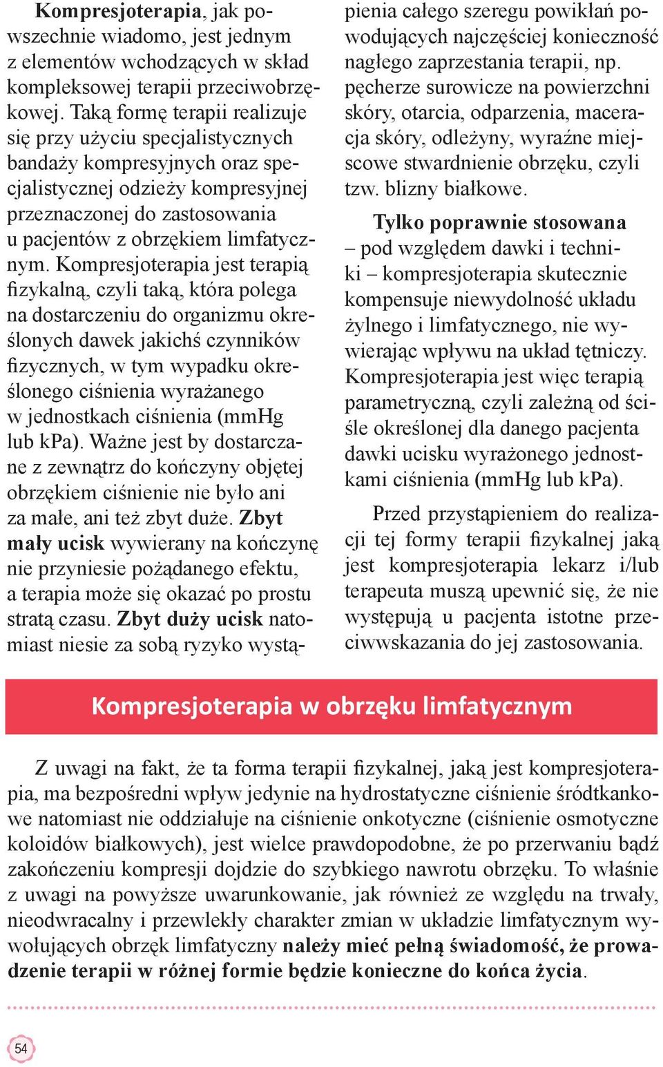 Kompresjoterapia jest terapią fizykalną, czyli taką, która polega na dostarczeniu do organizmu określonych dawek jakichś czynników fizycznych, w tym wypadku określonego ciśnienia wyrażanego w