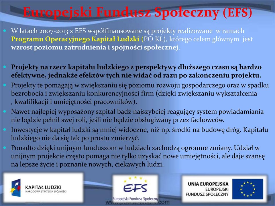 Projekty te pomagają w zwiększaniu się poziomu rozwoju gospodarczego oraz w spadku bezrobocia i zwiększaniu konkurencyjności firm (dzięki zwiększaniu wykształcenia, kwalifikacji i umiejętności