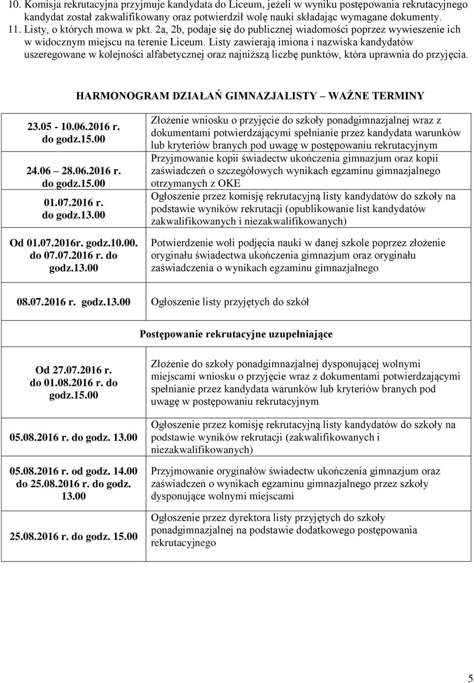 Listy zawierają imiona i nazwiska kandydatów uszeregowane w kolejności alfabetycznej oraz najniższą liczbę punktów, która uprawnia do przyjęcia. HARMONOGRAM DZIAŁAŃ GIMNAZJALISTY WAŻNE TERMINY 23.