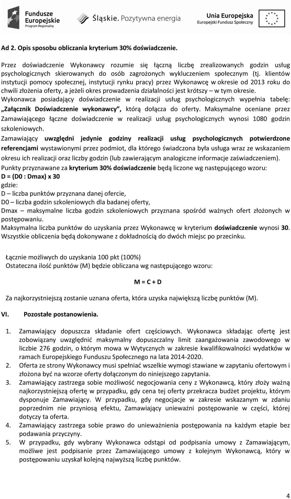 klientów instytucji pomocy społecznej, instytucji rynku pracy) przez Wykonawcę w okresie od 2013 roku do chwili złożenia oferty, a jeżeli okres prowadzenia działalności jest krótszy w tym okresie.