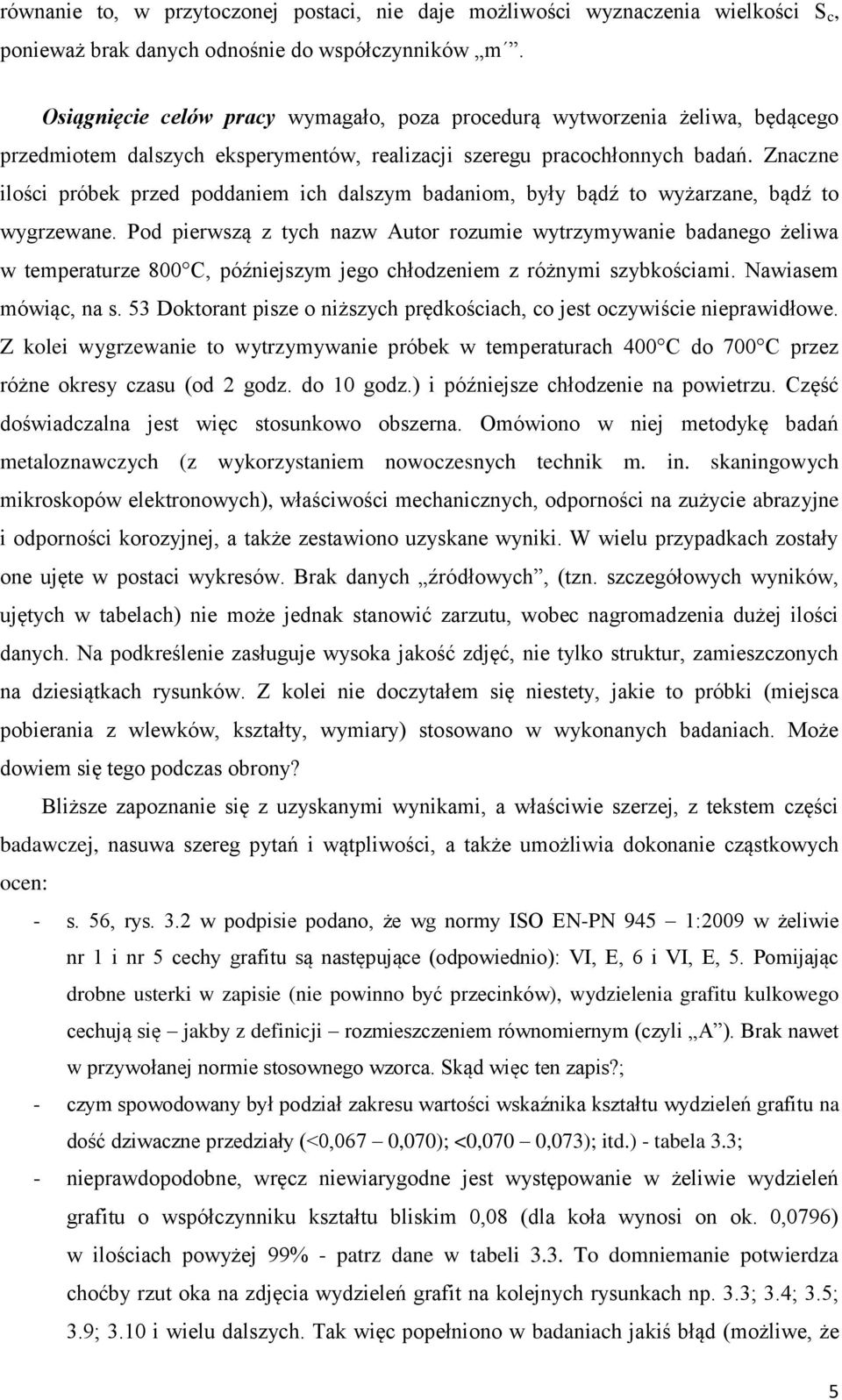 Znaczne ilości próbek przed poddaniem ich dalszym badaniom, były bądź to wyżarzane, bądź to wygrzewane.