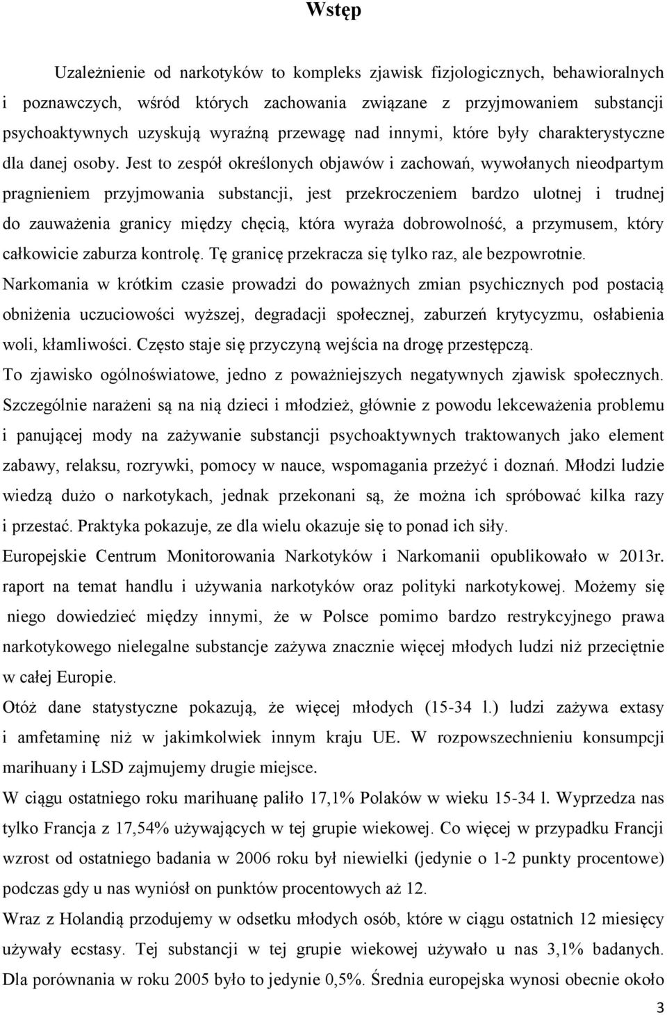 Jest to zespół określonych objawów i zachowań, wywołanych nieodpartym pragnieniem przyjmowania substancji, jest przekroczeniem bardzo ulotnej i trudnej do zauważenia granicy między chęcią, która