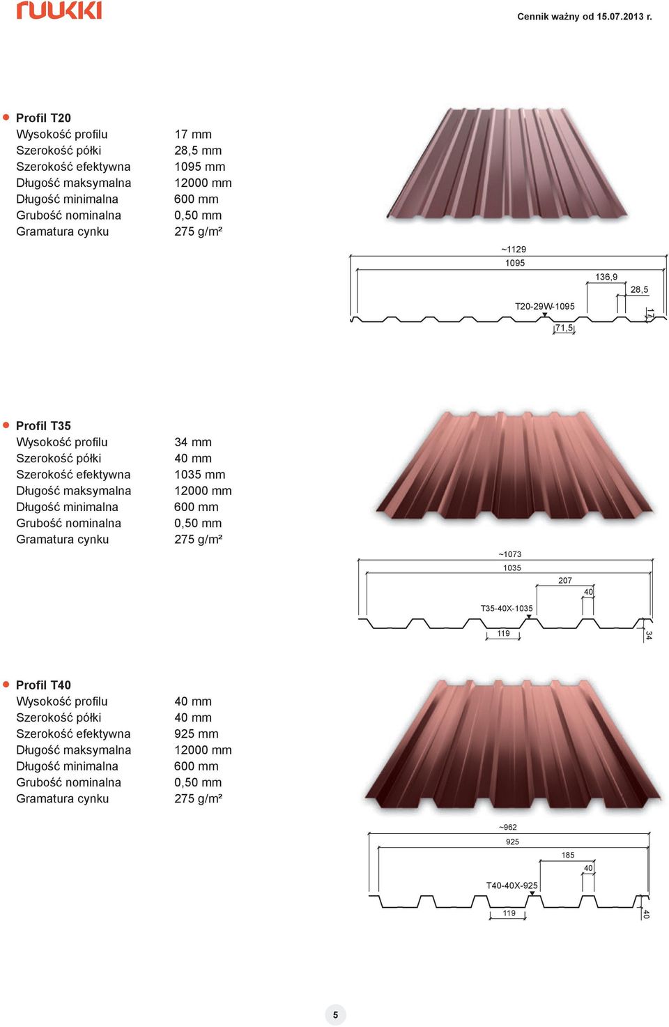 Grubość nominalna Gramatura cynku 34 mm 40 mm 1035 mm 12000 mm 600 mm 0,50 mm 275 g/m² ~1073 1035 207 40 T35-40X-1035 119 34 Profil T40 Wysokość profi lu Szerokość półki