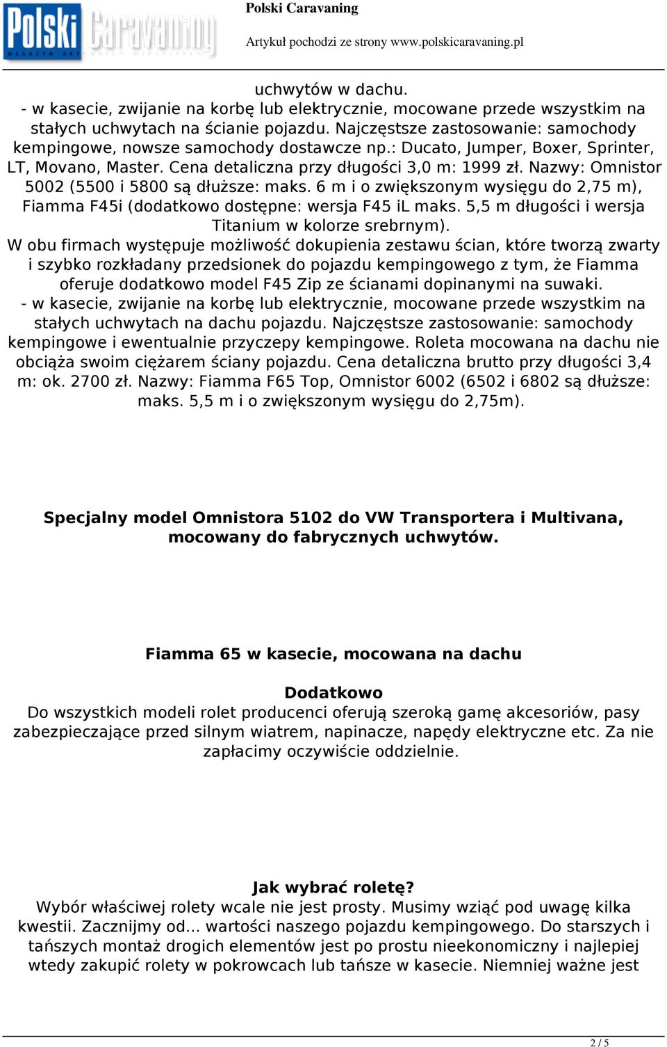 Nazwy: Omnistor 5002 (5500 i 5800 są dłuższe: maks. 6 m i o zwiększonym wysięgu do 2,75 m), Fiamma F45i (dodatkowo dostępne: wersja F45 il maks. 5,5 m długości i wersja Titanium w kolorze srebrnym).