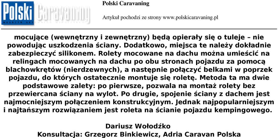 do których ostatecznie montuje się roletę. Metoda ta ma dwie podstawowe zalety: po pierwsze, pozwala na montaż rolety bez przewiercana ściany na wylot.