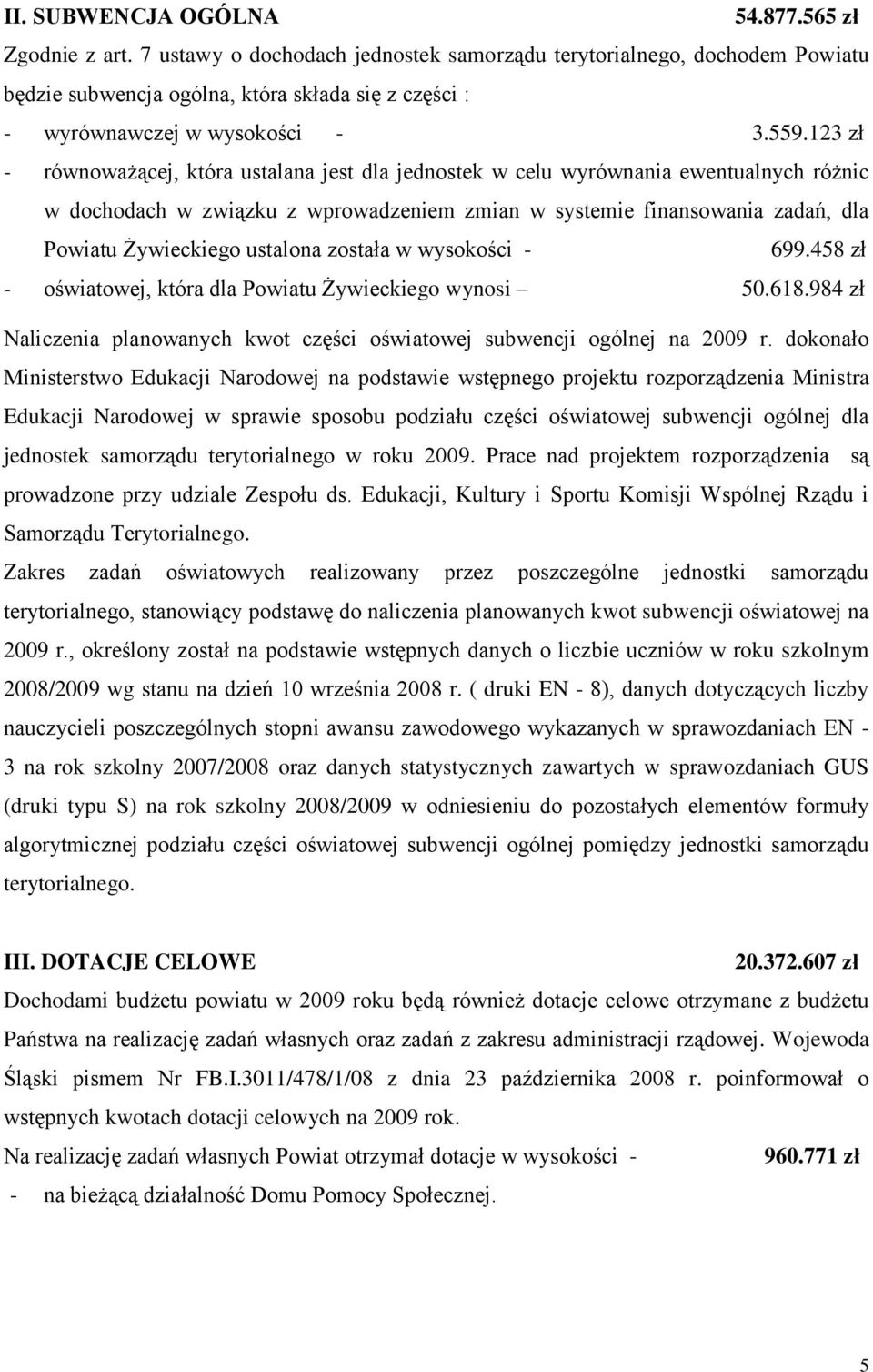 123 zł - równoważącej, która ustalana jest dla jednostek w celu wyrównania ewentualnych różnic w dochodach w związku z wprowadzeniem zmian w systemie finansowania zadań, dla Powiatu Żywieckiego