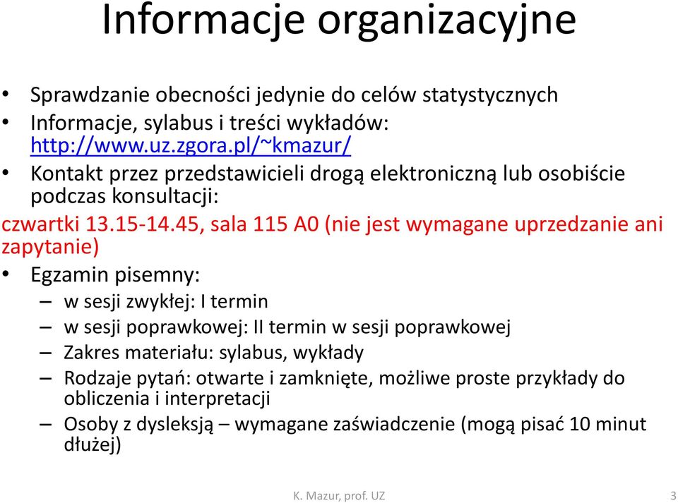 45, sala 115 A0 (nie jest wymagane uprzedzanie ani zapytanie) Egzamin pisemny: w sesji zwykłej: I termin w sesji poprawkowej: II termin w sesji poprawkowej