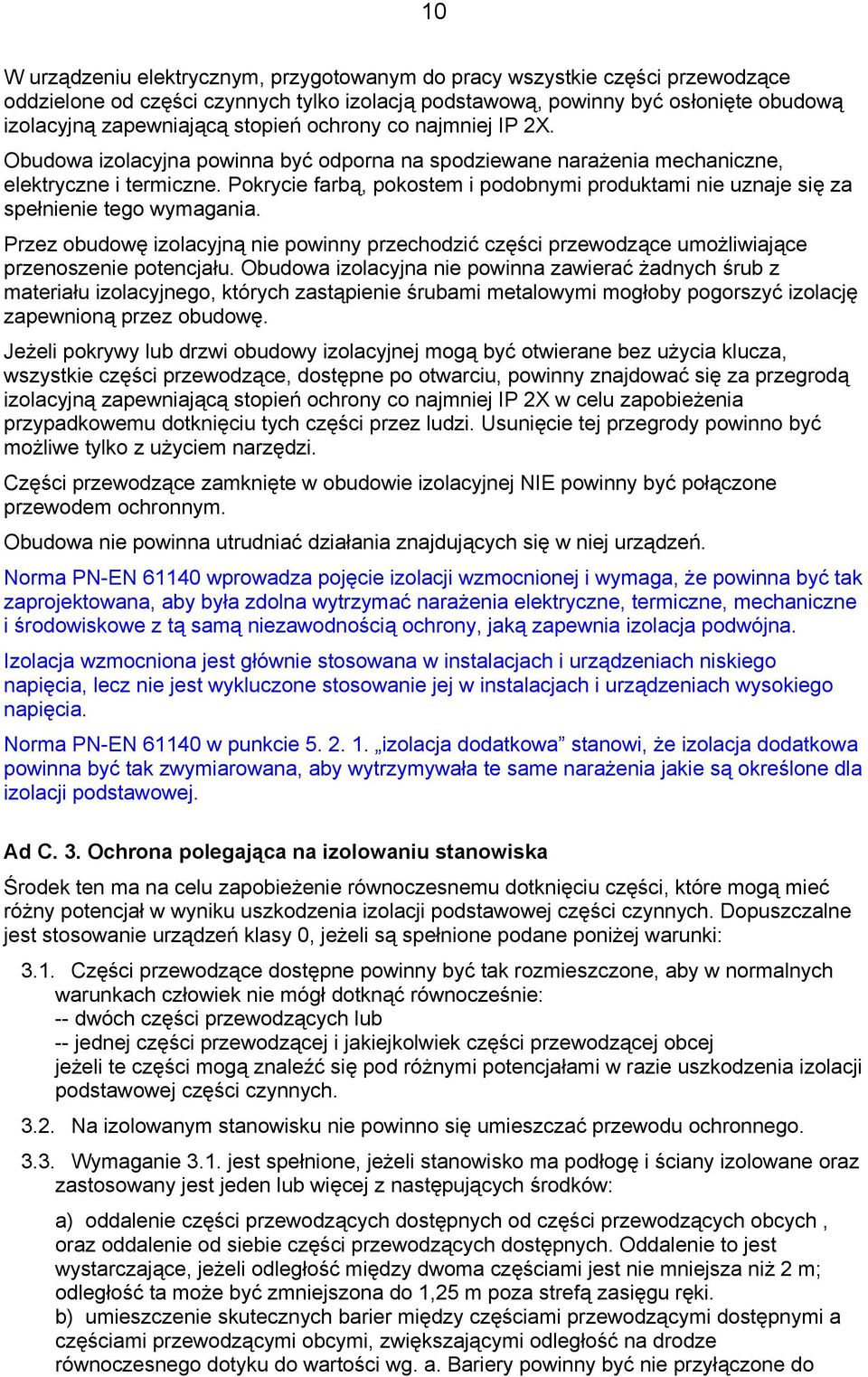 Pokrycie farbą, pokostem i podobnymi produktami nie uznaje się za spełnienie tego wymagania. Przez obudowę izolacyjną nie powinny przechodzić części przewodzące umożliwiające przenoszenie potencjału.