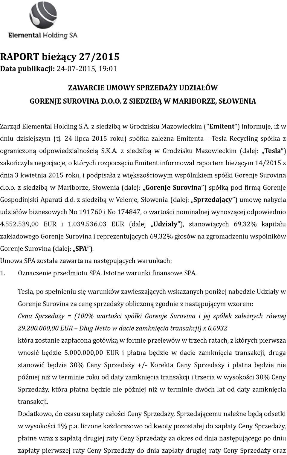 z siedzibą w Grodzisku Mazowieckim (dalej: Tesla ) zakończyła negocjacje, o których rozpoczęciu Emitent informował raportem bieżącym 14/2015 z dnia 3 kwietnia 2015 roku, i podpisała z większościowym